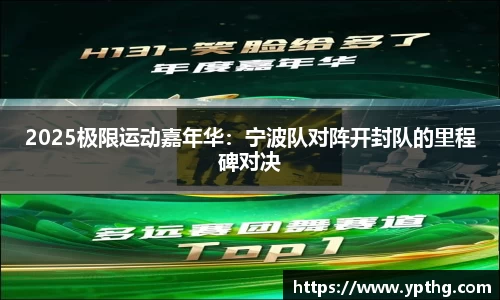 2025极限运动嘉年华：宁波队对阵开封队的里程碑对决